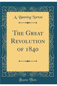 The Great Revolution of 1840 (Classic Reprint)