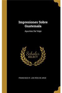 Impresiones Sobre Guatemala