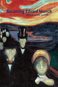 Becoming Edvard Munch: Influence, Anxiety, and Myth