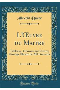 L'Oeuvre Du Maitre: Tableaux, Gravures Sur Cuivre; Ouvrage Illustrï¿½ de 200 Gravures (Classic Reprint): Tableaux, Gravures Sur Cuivre; Ouvrage Illustrï¿½ de 200 Gravures (Classic Reprint)