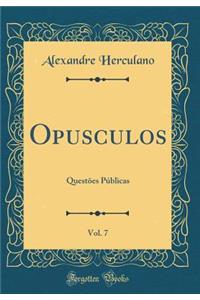 Opusculos, Vol. 7: Questões Públicas (Classic Reprint)