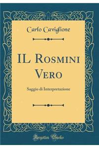 Il Rosmini Vero: Saggio Di Interpretazione (Classic Reprint)