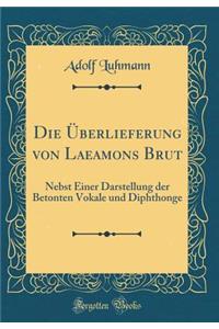Die Ã?berlieferung Von Laeamons Brut: Nebst Einer Darstellung Der Betonten Vokale Und Diphthonge (Classic Reprint)