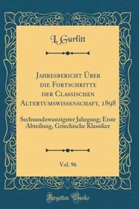 Jahresbericht Über die Fortschritte der Classischen Altertumswissenschaft, 1898, Vol. 96: Sechsundzwanzigster Jahrgang; Erste Abteilung, Griechische Klassiker (Classic Reprint)