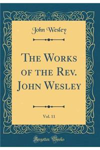 The Works of the Rev. John Wesley, Vol. 11 (Classic Reprint)