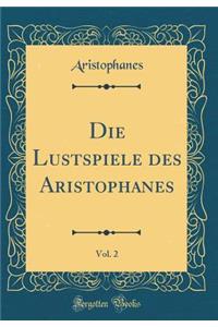 Die Lustspiele des Aristophanes, Vol. 2 (Classic Reprint)