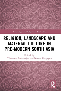 Religion, Landscape and Material Culture in Pre-Modern South Asia