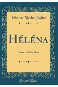 Hï¿½lï¿½na: Opï¿½ra En Trois Actes (Classic Reprint)