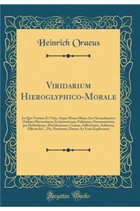 Viridarium Hieroglyphico-Morale: In Quo Virtutes Et Vitia, Atque Mores Huius Aevi Secundumtres Ordines Hierarchicos, Ecclesiasticum, Politicum, Oeconomicum, Per Definitiones, Distributiones, Causas, Adfectiones, Adiuncta, Effecta &c., Pie, Prudente