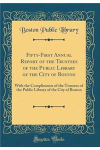 Fifty-First Annual Report of the Trustees of the Public Library of the City of Boston: With the Compliments of the Trustees of the Public Library of the City of Boston (Classic Reprint)