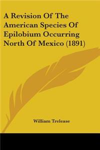 A Revision Of The American Species Of Epilobium Occurring North Of Mexico (1891)