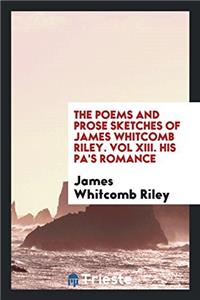 Poems and Prose Sketches of James Whitcomb Riley. Vol XIII. His Pa's Romance