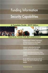 Funding Information Security Capabilities A Complete Guide - 2019 Edition