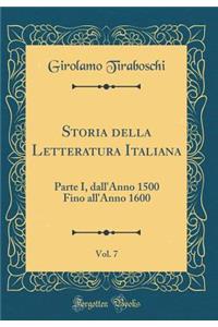 Storia della Letteratura Italiana, Vol. 7: Parte I, dall'Anno 1500 Fino all'Anno 1600 (Classic Reprint)