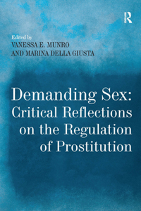 Demanding Sex: Critical Reflections on the Regulation of Prostitution