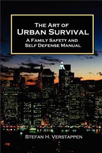 The Art of Urban Survival, A Family Safety and Self Defense Manual