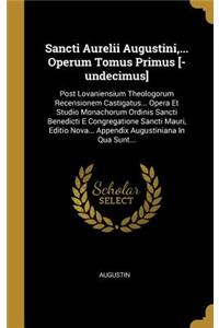 Sancti Aurelii Augustini, ... Operum Tomus Primus [-undecimus]