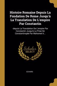 Histoire Romaine Depuis La Fondation De Rome Jusqu'à La Translation De L'empire Par Constantin