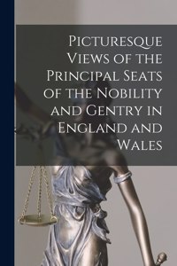 Picturesque Views of the Principal Seats of the Nobility and Gentry in England and Wales