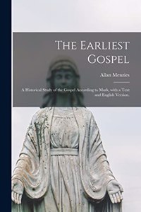 Earliest Gospel; a Historical Study of the Gospel According to Mark, With a Text and English Version.