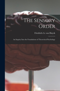 Sensory Order; an Inquiry Into the Foundations of Theoretical Psychology