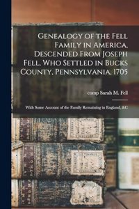 Genealogy of the Fell Family in America, Descended From Joseph Fell, who Settled in Bucks County, Pennsylvania, 1705