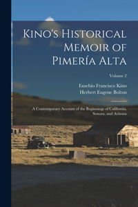 Kino's Historical Memoir of Pimería Alta; a Contemporary Account of the Beginnings of California, Sonora, and Arizona; Volume 2