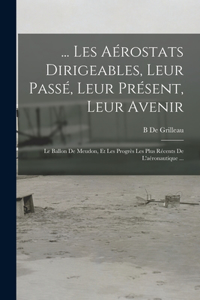 ... Les Aérostats Dirigeables, Leur Passé, Leur Présent, Leur Avenir