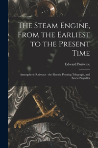 Steam Engine, From the Earliest to the Present Time