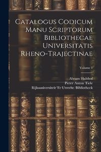 Catalogus Codicum Manu Scriptorum Bibliothecae Universitatis Rheno-Trajectinae; Volume 1