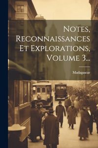 Notes, Reconnaissances Et Explorations, Volume 3...