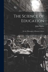 Science of Education; or the Philosophy of Human Culture