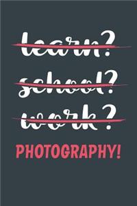 Learn? School? Work? Photography!