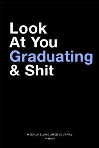 Look At You Graduating & Shit, Medium Blank Lined Journal, 109 Pages
