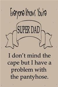 Everyone Knows You're Super Dad - I Don't Mind The Cape But I Have A Problem With The Pantyhose