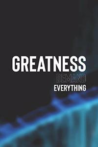 Greatness Demand Everything