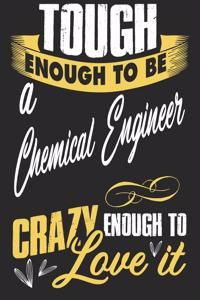 Tough enougt to be Chemical Engineer crazy enough to love it