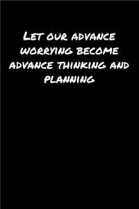 Let Our Advance Worrying Become Advance Thinking and Planning