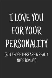 I love you for your personality (but those legs are a really nice bonus)