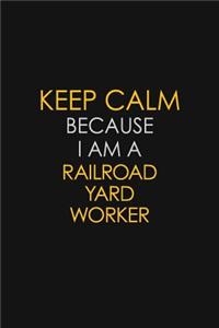 Keep Calm Because I Am A Railroad Yard Worker
