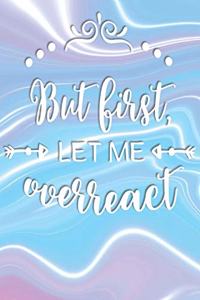 But First, Let Me Overreact