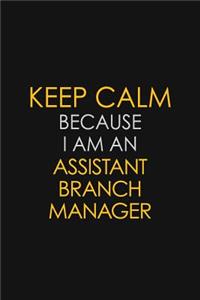 Keep Calm Because I Am An Assistant Branch Manager