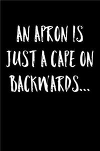 An Apron Is Just A Cape On Backwards
