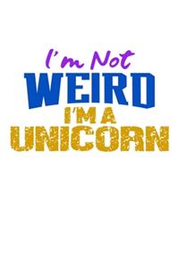 I'm Not Weird I'm A Unicorn