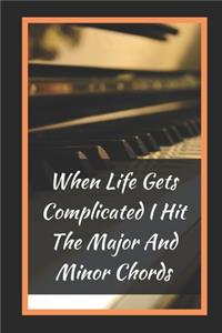When Life Gets Complicated I Hit The Major And Minor Chords