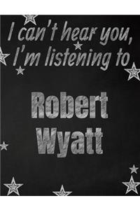 I can't hear you, I'm listening to Robert Wyatt creative writing lined notebook