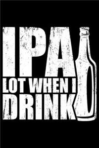 IPA Lot When I Drink