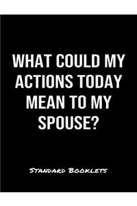 What Could My Actions Today Mean To My Spouse?: A softcover blank lined notebook to jot down business ideas, take notes for class or ponder life's big questions.