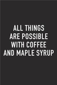 All Things Are Possible with Coffee and Maple Syrup