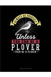 Always Be Yourself Unless You Can Be a Plover Then Be a Plover